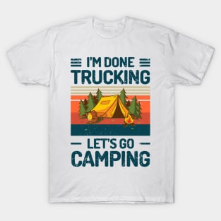 Im Done Trucking Lets Go Camping T-Shirt